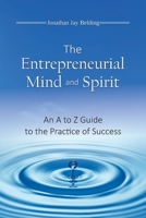 The Entrepreneurial Mind and Spirit: An A to Z Guide to the Practice of Success B0BT8N72GT Book Cover