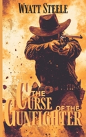 The Curse of the Gunfighter: A Classic Western Novel (Trails of the Gunfighter: An Action Packed Gritty Western Series) B0FCCZNFM3 Book Cover