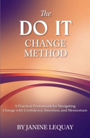 The DO IT Change Method: A Practical Framework for Navigating Change with Confidence, Intention, and Momentum B0GHXKJ6HP Book Cover