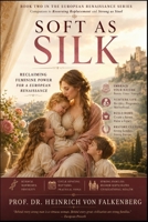 Soft as Silk: Reclaiming Feminine Power for a European Renaissance (Silk & Steel: Foundations for a European Renaissance) B0H3NGB38M Book Cover