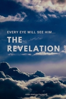 The Revelation: Every Eye Will See Him 1733737421 Book Cover