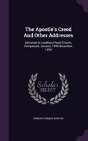 The Apostle's Creed And Other Addresses: Delivered In Lyndhurst Road Church, Hampstead, January, 1893-december, 1894... 1277542260 Book Cover