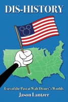 Dis-History: Uses of the Past at Walt Disney’s Worlds B0FL1DCC1T Book Cover