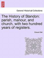 The History of Standon: Parish, Manour and Church, With Two Hundred Years of Registers 1019090294 Book Cover