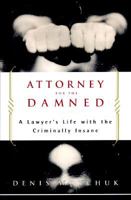 Attorney for the Damned: A Lawyer's Life with the Criminally Insane 0684874385 Book Cover
