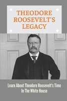 Theodore Roosevelt's Legacy: Learn About Theodore Roosevelt's Time In The White House: Roosevelt'S Conservation Efforts null Book Cover