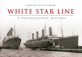 White Star Line: A Photographic History 144561801X Book Cover