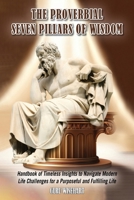 The Proverbial Seven Pillars of Wisdom: Handbook of Timeless Insights to Navigate Modern Life Challenges for a Purposeful and Fulfilling Life 1836153694 Book Cover
