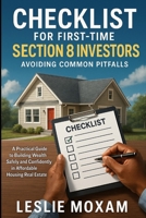 Checklist for First-Time Section 8 Investors: Avoiding Common Pitfalls: A Practical Guide to Building Wealth Safely and Confidently in Affordable Housing Real B0FQ4974GF Book Cover