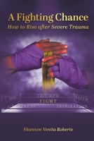 A Fighting Chance: How to Rise Against Severe Trauma 1953788963 Book Cover