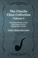 The Charlie Chan Collection - Volume I. (The House Without a Key - The Chinese Parrot - Behind That Curtain) 1473325994 Book Cover