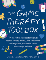 The Game Therapy Toolbox: 114 Innovative Activities to Help Kids Address Anxiety, Trauma, Grief, Attachment, Self-Regulation, Social Skills, Family ... and More (English and English Edition) 168373839X Book Cover
