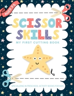 Scissor Skills My First Cutting Book Specializing In Preschool Activity Books For Kids: Toddler Fine Motor Scissors - A Preschool Practice Scissor Skills Ages 3-5 Workbook B0848PMCM1 Book Cover