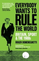 Everybody Wants to Rule the World: Britain, Sport and the 1980s 1529114845 Book Cover