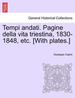 Tempi andati. Pagine della vita triestina, 1830-1848, etc. [With plates.] 1241386463 Book Cover