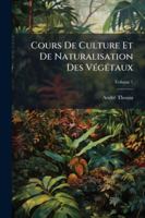 Cours de Culture Et de Naturalisation Des V G Taux, Volume 1... 1144851467 Book Cover