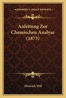 Anleitung Zur Chemischen Analyse (1873) 1160301387 Book Cover