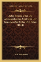 Acten-Stucke Uber Die Aristokratischen Umtriebe Der Neuesten Zeit Unter Den Polen (1834) 1160035814 Book Cover