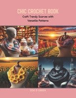 Chic Crochet Book: Craft Trendy Scarves with Versatile Patterns B0CRB64V48 Book Cover