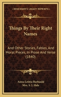 Things by Their Right Names, and Other Stories, Fables, and Moral Pieces: And Other Stories, Fables 1022098322 Book Cover