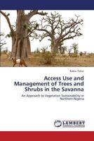 Access Use and Management of Trees and Shrubs in the Savanna: An Approach to Vegetation Sustainability in Northern Nigeria 3659432903 Book Cover