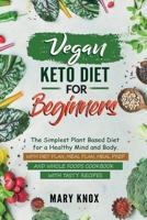 Vegan Keto Diet for Beginners: The Simplest Plant Based Diet for a Healthy Mind and Body. With Diet Plan, Meal Plan, Meal Prep and Whole Foods Cookbook with Tasty Recipes 1801125546 Book Cover