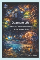 Quantum Life: Exploring Chemistry And Biology At The Smallest Scales (Quantum Horizons: How Quantum Science Will Rebuild Our World) 935655840X Book Cover