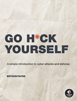 Go H*ck Yourself: An Ethical Approach to Cyber Attacks and Defense 1718502001 Book Cover
