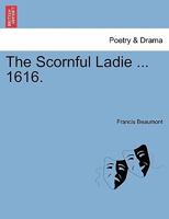 The Scornful Ladie ... 1616. 1241164487 Book Cover