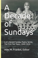 A Decade of Sundays: L.A.'s Second Sunday Poetry Series, The First Ten Years: 2009-2019 1698593252 Book Cover