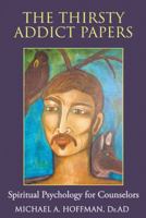 The Thirsty Addict Papers: Spiritual Psychology for Counselors 1452578982 Book Cover
