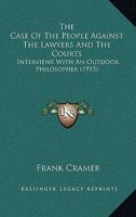 The Case Of The People Against The Lawyers And The Courts: Interviews With An Outdoor Philosopher 1165082047 Book Cover