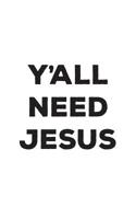 Y'all Need Jesus: Y'all Need Jesus Notebook - Funny Christian Doodle Diary Book As Gift To Show Love For Yall Religious Christians Christ Believers And God Followers Of The Bible! Praise And Pray On C 1077511191 Book Cover