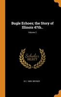 Bugle Echoes; the Story of Illinois 47th..; Volume 2 0344517411 Book Cover