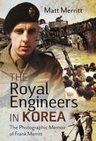 The Royal Engineers in Korea: The Photographic Memoir of Frank Merritt 1399044699 Book Cover