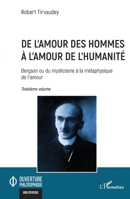 De l’amour des hommes à l’amour de l’humanité: Bergson ou du mysticisme à la métaphysique de l’amour Troisième volume (Ouverture Philosophique) (French Edition) 2140321987 Book Cover