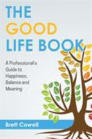 The Good Life Book: A Professional's Guide to Happiness, Balance and Meaning 099768240X Book Cover