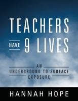 Teachers Have 9 Lives: An Underground to Surface Exposure 197724808X Book Cover