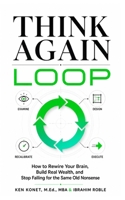 Think Again Loop: How to Rewire Your Brain, Build Real Wealth, and Stop Falling for the Same Old Nonsense 1966703392 Book Cover