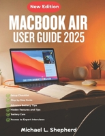 MacBook Air User Guide 2025: Master Your New Device —Easy Steps for Seniors, Creatives, and Beginners B0FPBDFRK1 Book Cover