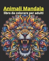 Animali Mandala: "Esplora la Sfida Creativa: 121 Pagine di Mandala Complessi con 60 Immagini di Animali per Adulti - Un Viaggio di Rilassamento e Concentrazione. (Italian Edition) B0DVQ646YH Book Cover