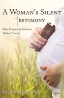 A Woman's Silent Testimony: How Pregnancy Enlivens Biblical Truths 1946977063 Book Cover