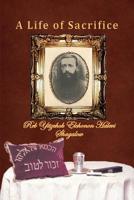 A Life of Sacrifice: A book about the life of Reb Yitzchok Elchonon Halevi Shagalow 1523206365 Book Cover