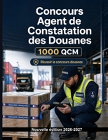 Concours Agent de Constatation des Douanes — Édition — 1000 QCM commentés pour certifier: Préparation : Code des douanes, formalités, régimes et contrôle des marchandises (French Edition) B0HFGKQ59G Book Cover