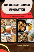 NO-REPEAT DINNER DOMINATION: 31+ Flavor-Packed Recipes So Good You’ll Want to Make Them on Repeat B0FN39WSWF Book Cover