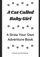 A Cat Called Baby Girl: A Draw Your Own Adventure Book B0C9SP2KBW Book Cover