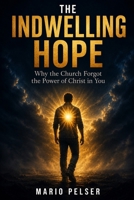 The Indwelling Hope: Why the Church Forgot the Power of "Christ in You" and How to Get It Back (THE ANCHOR SERIES) B0HFV7NLB6 Book Cover