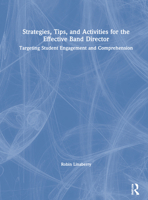 Strategies, Tips, and Activities for the Effective Band Director: Targeting Student Engagement and Comprehension 0367472198 Book Cover