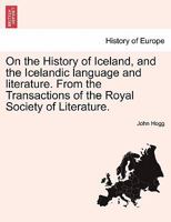 On the History of Iceland, and the Icelandic language and literature. From the Transactions of the Royal Society of Literature. 1241463611 Book Cover