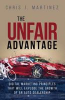 The Unfair Advantage: Digital Marketing Principles That Will Explode the Growth of an Auto Dealership 0997931493 Book Cover